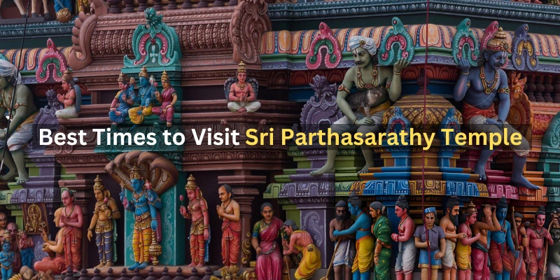 Best Times to Visit Sri Parthasarathy Temple for Peace and Prayer