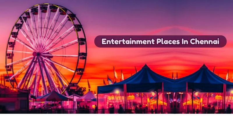 Top 8 Entertainment Places In Chennai You Can't-Miss